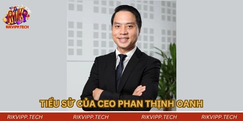 Tiểu sử của CEO Phan Thịnh Oanh Tiểu sử của CEO Phan Thịnh Oanh